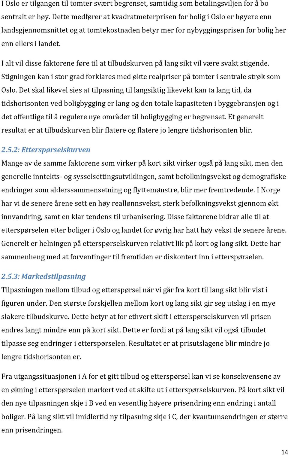 I alt vil disse faktorene føre til at tilbudskurven på lang sikt vil være svakt stigende. Stigningen kan i stor grad forklares med økte realpriser på tomter i sentrale strøk som Oslo.