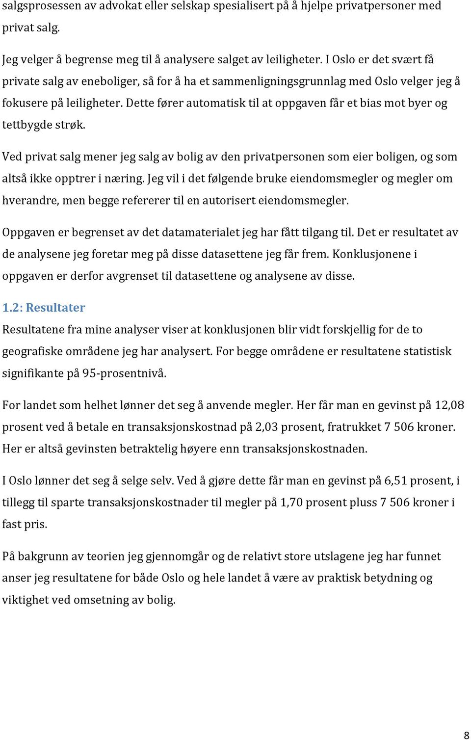 Dette fører automatisk til at oppgaven får et bias mot byer og tettbygde strøk. Ved privat salg mener jeg salg av bolig av den privatpersonen som eier boligen, og som altså ikke opptrer i næring.