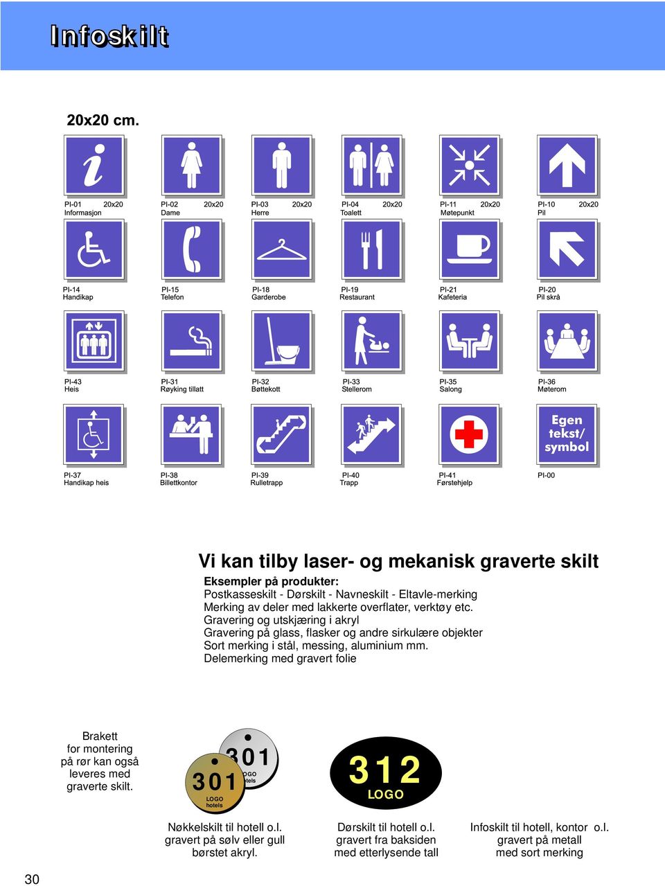 Delemerking med gravert folie Brakett for montering på rør kan også leveres med graverte skilt. 301 LOGO 301hotels LOGO hotels 312 LOGO Nøkkelskilt til hotell o.l. gravert på sølv eller gull børstet akryl.