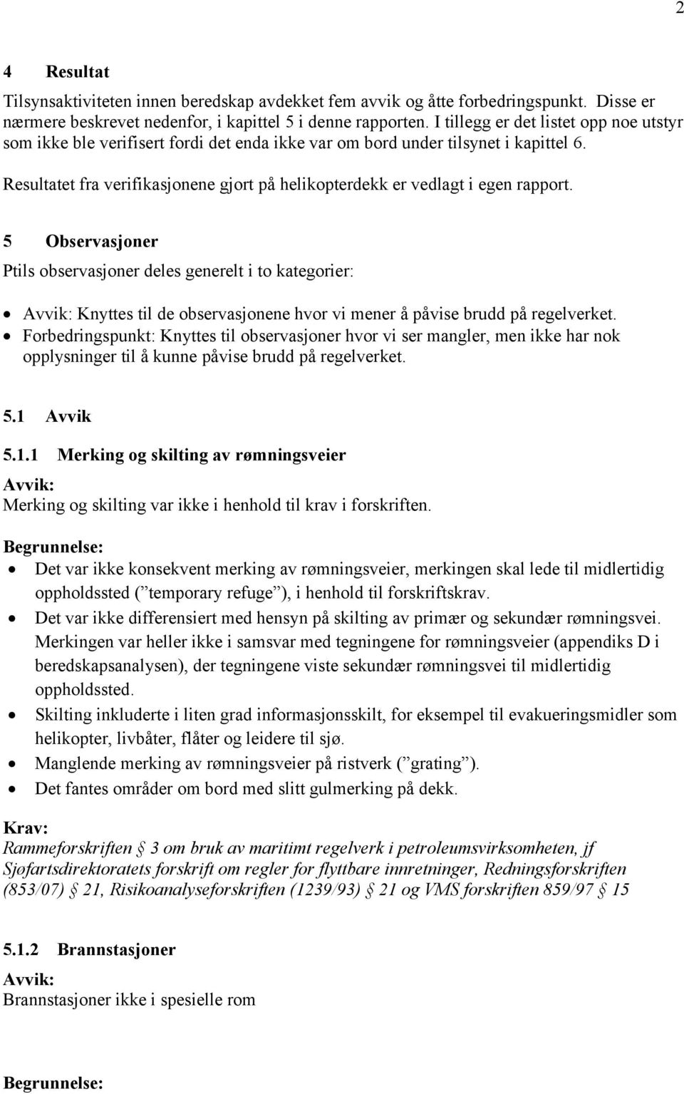 Resultatet fra verifikasjonene gjort på helikopterdekk er vedlagt i egen rapport.