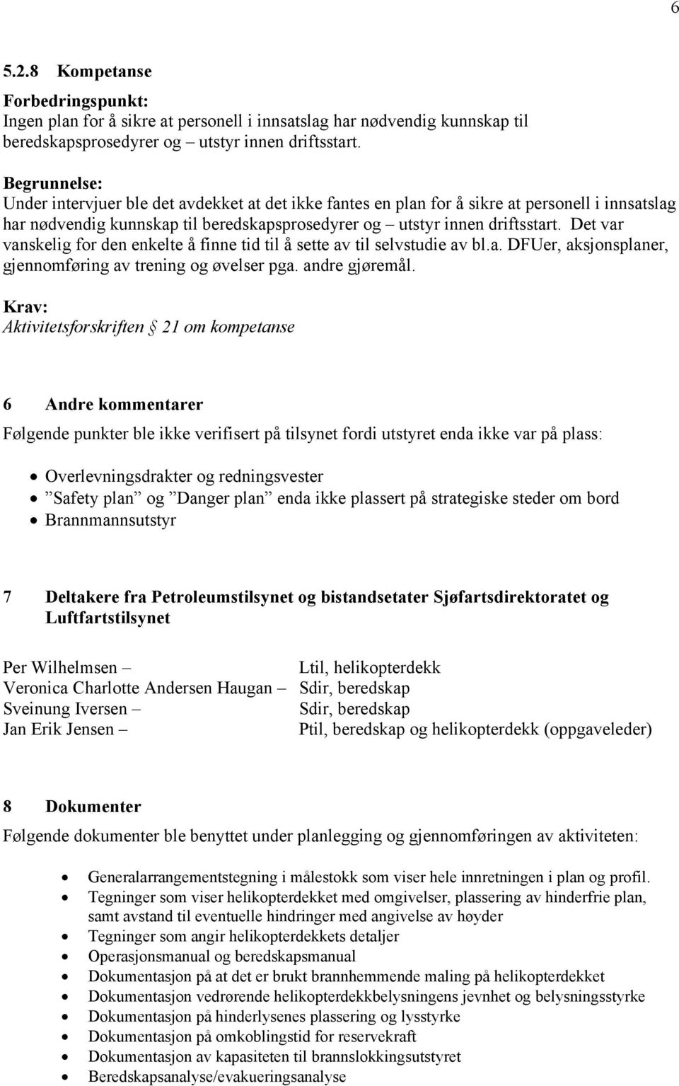 Det var vanskelig for den enkelte å finne tid til å sette av til selvstudie av bl.a. DFUer, aksjonsplaner, gjennomføring av trening og øvelser pga. andre gjøremål.