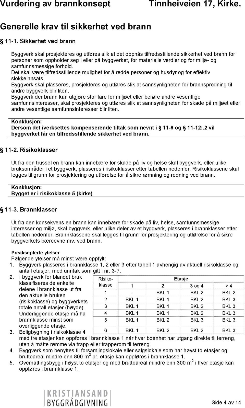 miljø- og samfunnsmessige forhold. Det skal være tilfredsstillende mulighet for å redde personer og husdyr og for effektiv slokkeinnsats.