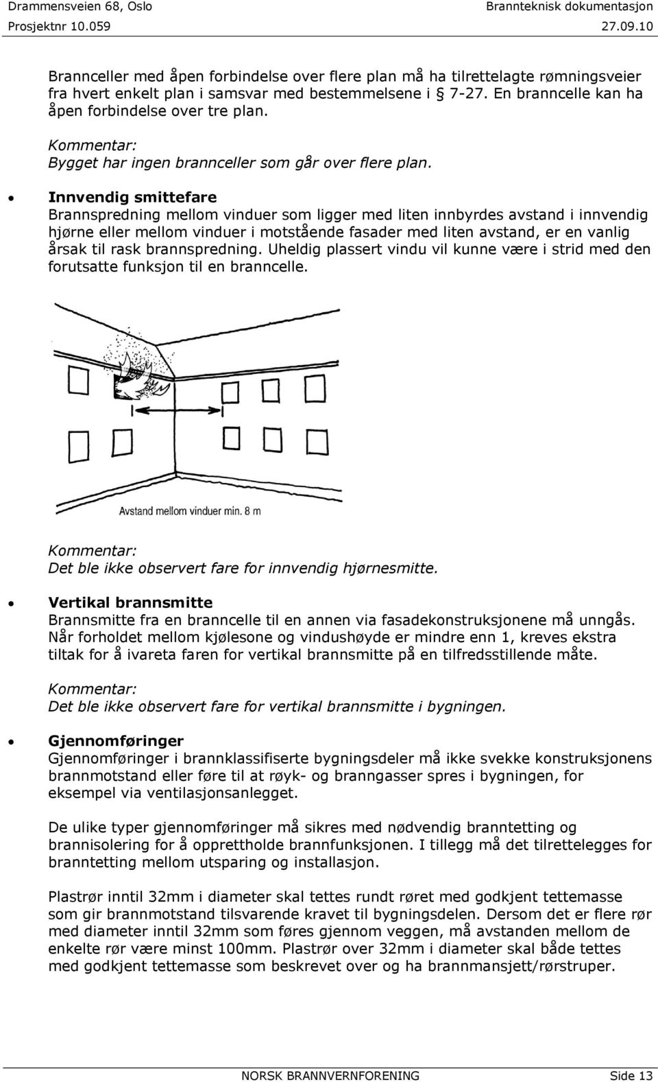 Innvendig smittefare Brannspredning mellom vinduer som ligger med liten innbyrdes avstand i innvendig hjørne eller mellom vinduer i motstående fasader med liten avstand, er en vanlig årsak til rask