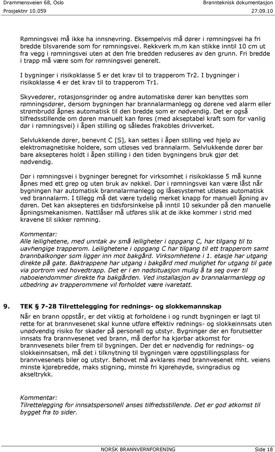 I bygninger i risikoklasse 5 er det krav til to trapperom Tr2. I bygninger i risikoklasse 4 er det krav til to trapperom Tr1.