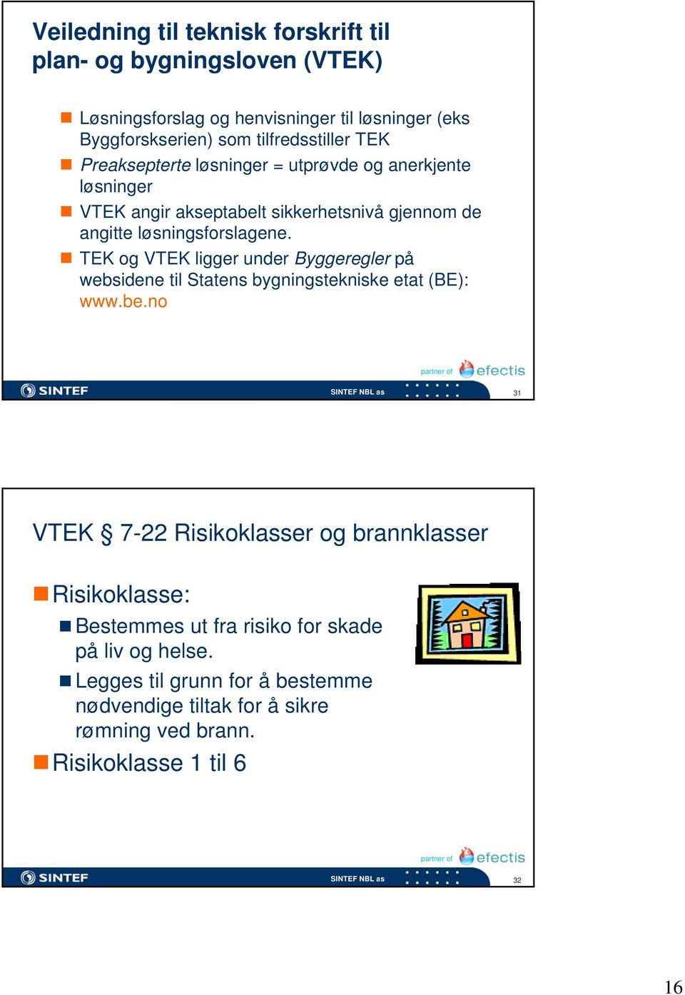 løsningsforslagene. TEK og VTEK ligger under Byggeregler på websidene til Statens bygningstekniske etat (BE): www.be.