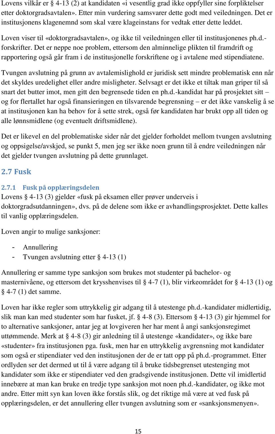 Det er neppe noe problem, ettersom den alminnelige plikten til framdrift og rapportering også går fram i de institusjonelle forskriftene og i avtalene med stipendiatene.