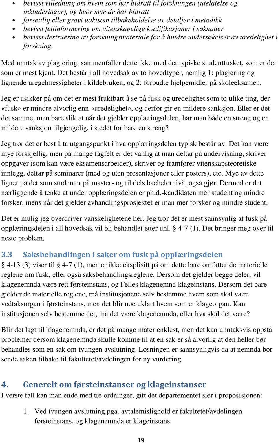 Med unntak av plagiering, sammenfaller dette ikke med det typiske studentfusket, som er det som er mest kjent.