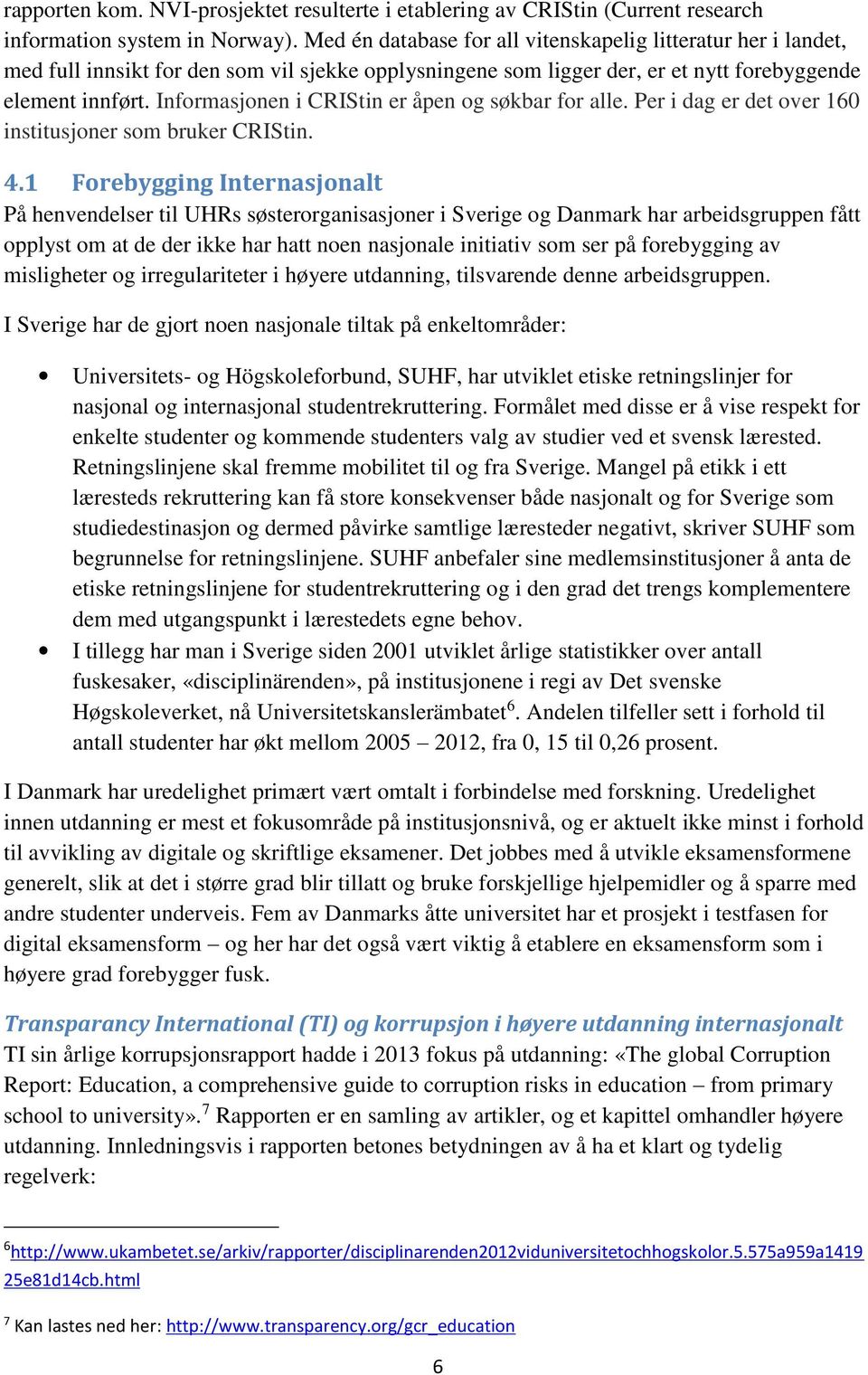 Informasjonen i CRIStin er åpen og søkbar for alle. Per i dag er det over 160 institusjoner som bruker CRIStin. 4.