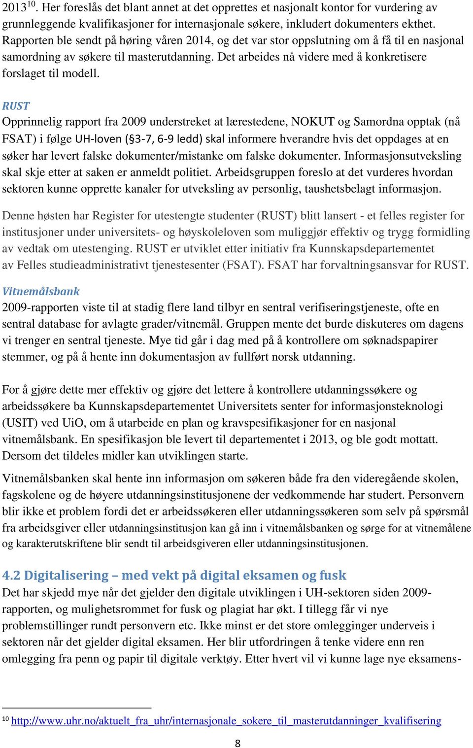 RUST Opprinnelig rapport fra 2009 understreket at lærestedene, NOKUT og Samordna opptak (nå FSAT) i følge UH-loven ( 3-7, 6-9 ledd) skal informere hverandre hvis det oppdages at en søker har levert