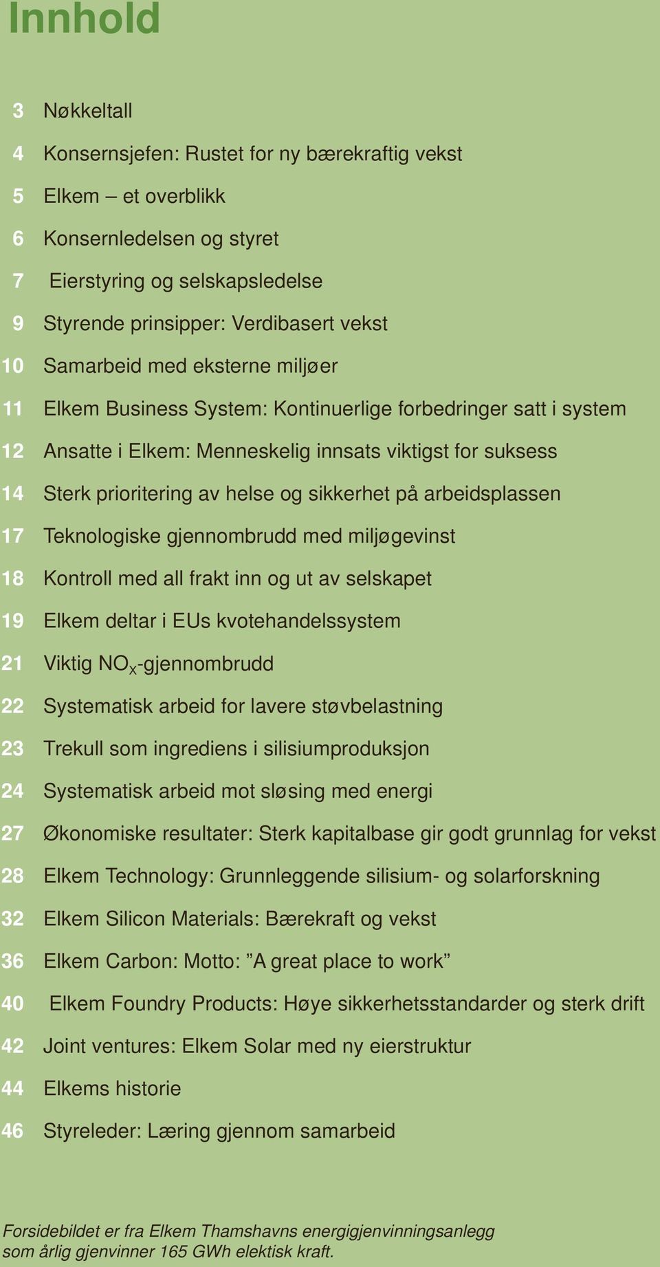 sikkerhet på arbeidsplassen 17 Teknologiske gjennombrudd med miljøgevinst 18 Kontroll med all frakt inn og ut av selskapet 19 Elkem deltar i EUs kvotehandelssystem 21 Viktig NO X -gjennombrudd 22