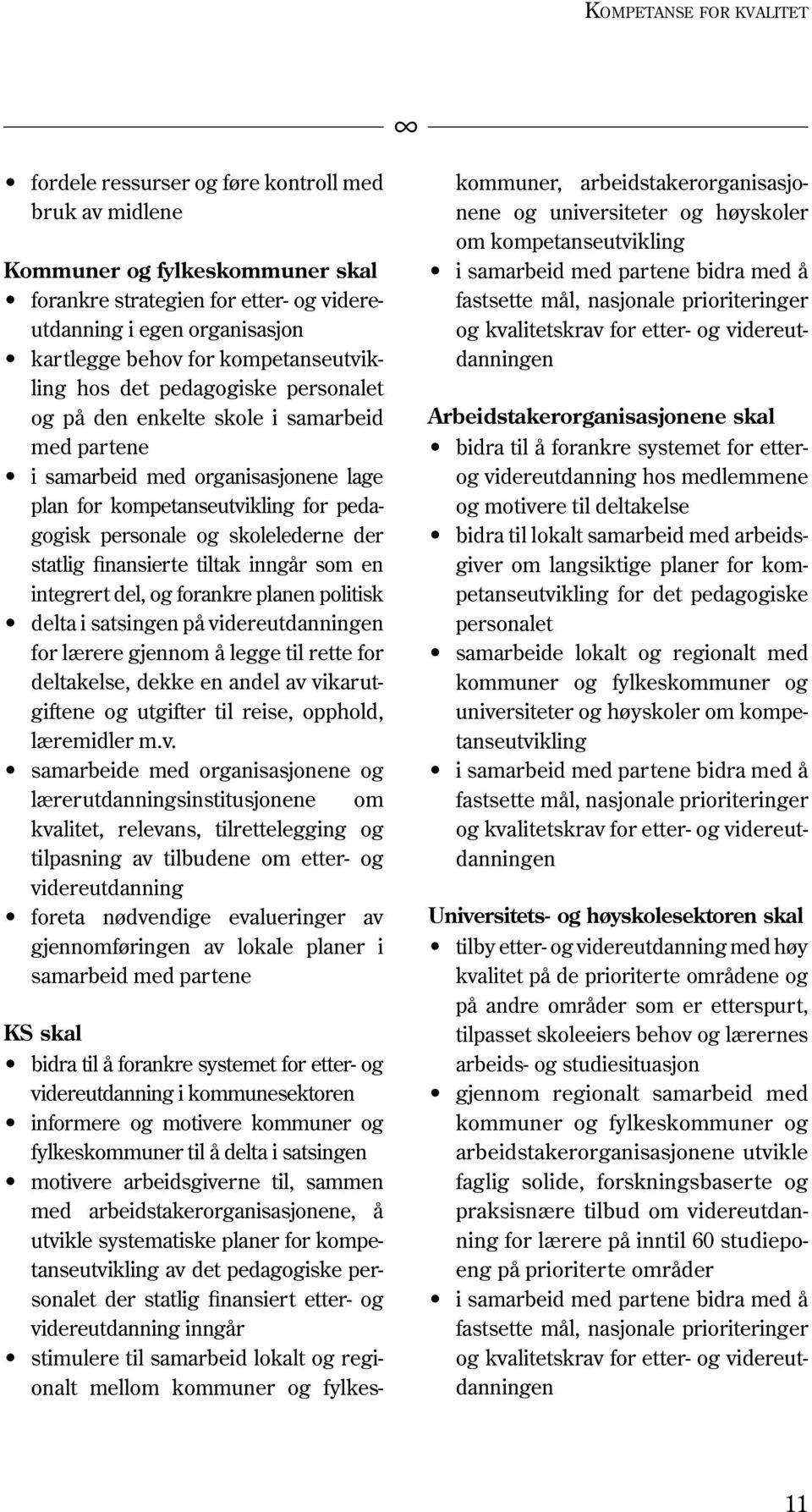 finansierte tiltak inngår som en integrert del, og forankre planen politisk delta i satsingen på videreutdanningen for lærere gjennom å legge til rette for deltakelse, dekke en andel av