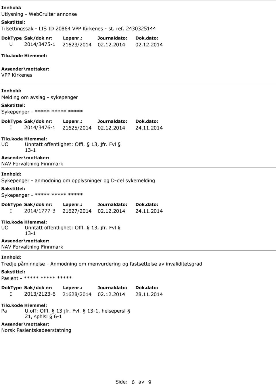 13, jfr. Fvl 13-1 NAV Forvaltning Finnmark nnhold: Sykepenger - anmodning om opplysninger og D-del sykemelding Sykepenger - ***** ***** ***** 2014/1777-3 21627/2014 24.11.