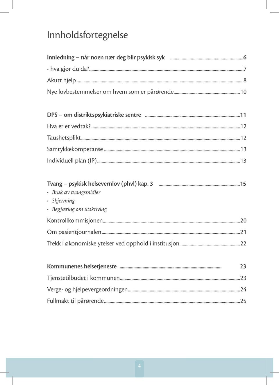 ..13 Tvang psykisk helsevernlov (phvl) kap. 3...15 Bruk av tvangsmidler Skjerming Begjæring om utskriving Kontrollkommisjonen...20 Om pasientjournalen.