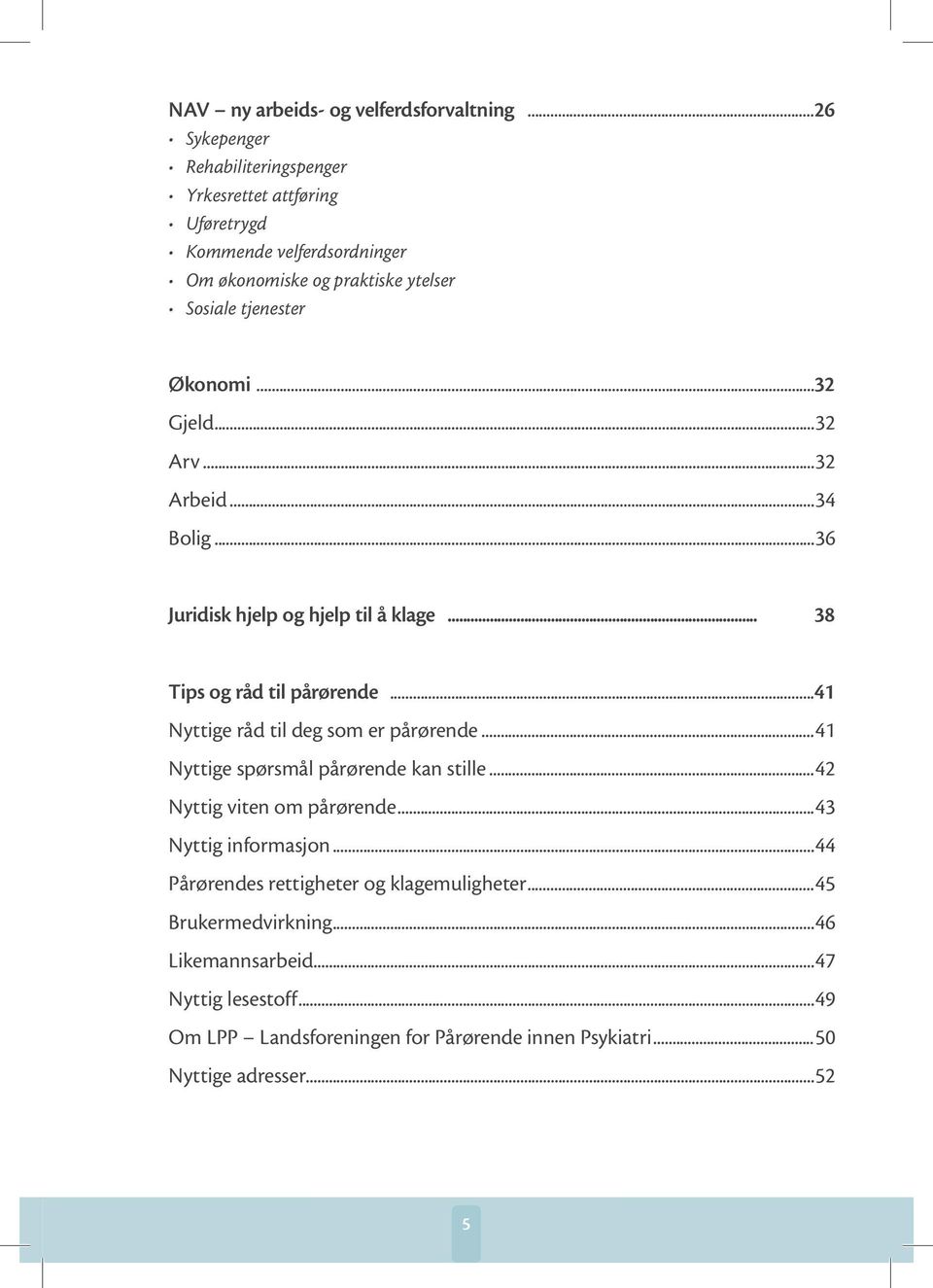 ..32 Gjeld...32 Arv...32 Arbeid...34 Bolig...36 Juridisk hjelp og hjelp til å klage... 38 Tips og råd til pårørende...41 Nyttige råd til deg som er pårørende.