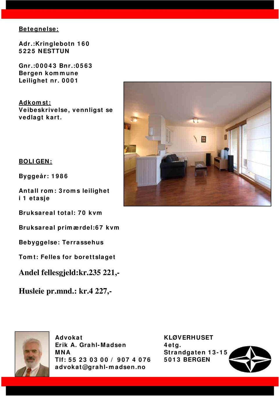 3roms leilighet i 1 etasje Bruksareal total: 70 kvm Bruksareal primærdel:67 kvm Bebyggelse: