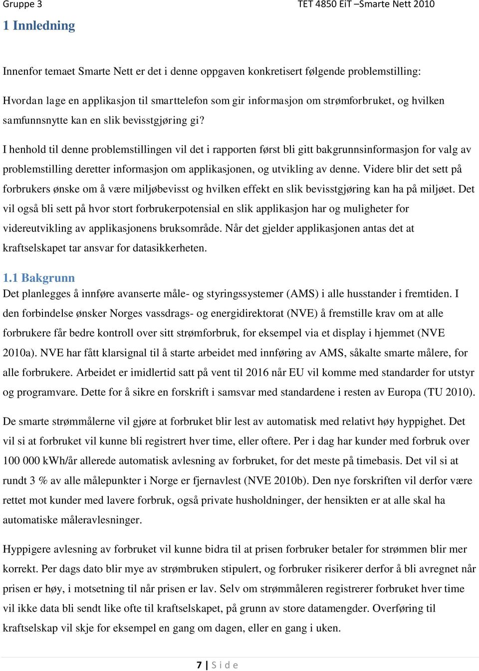 I henhold til denne problemstillingen vil det i rapporten først bli gitt bakgrunnsinformasjon for valg av problemstilling deretter informasjon om applikasjonen, og utvikling av denne.