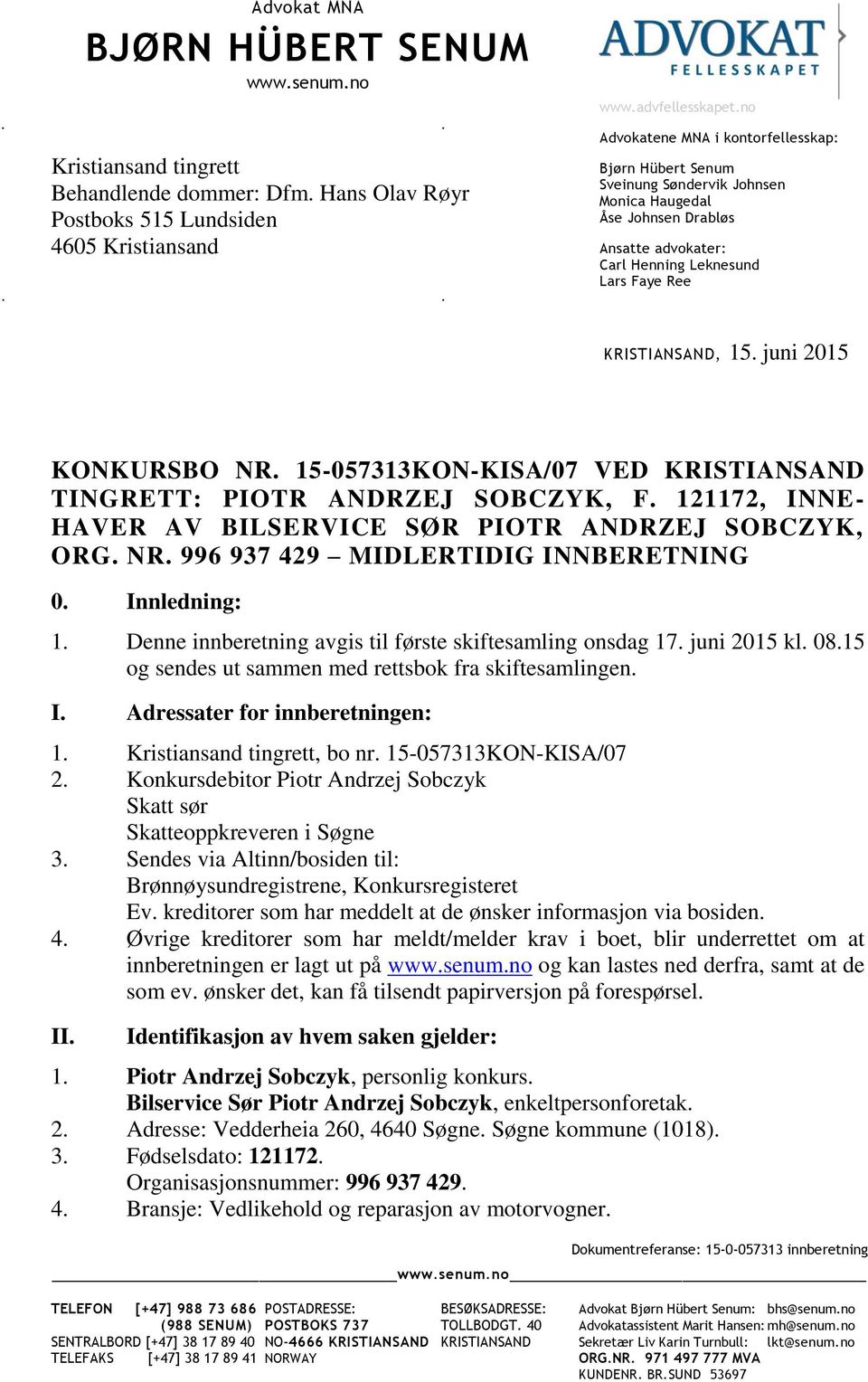 juni 2015 KONKURSBO NR. 15-057313KON-KISA/07 VED KRISTIANSAND TINGRETT: PIOTR ANDRZEJ SOBCZYK, F. 121172, INNE- HAVER AV BILSERVICE SØR PIOTR ANDRZEJ SOBCZYK, ORG. NR. 996 937 429 MIDLERTIDIG INNBERETNING 0.