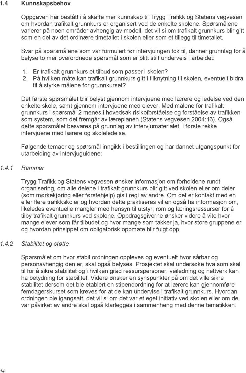 Svar på spørsmålene som var formulert før intervjuingen tok til, danner grunnlag for å belyse to mer overordnede spørsmål som er blitt stilt underveis i arbeidet: 1.