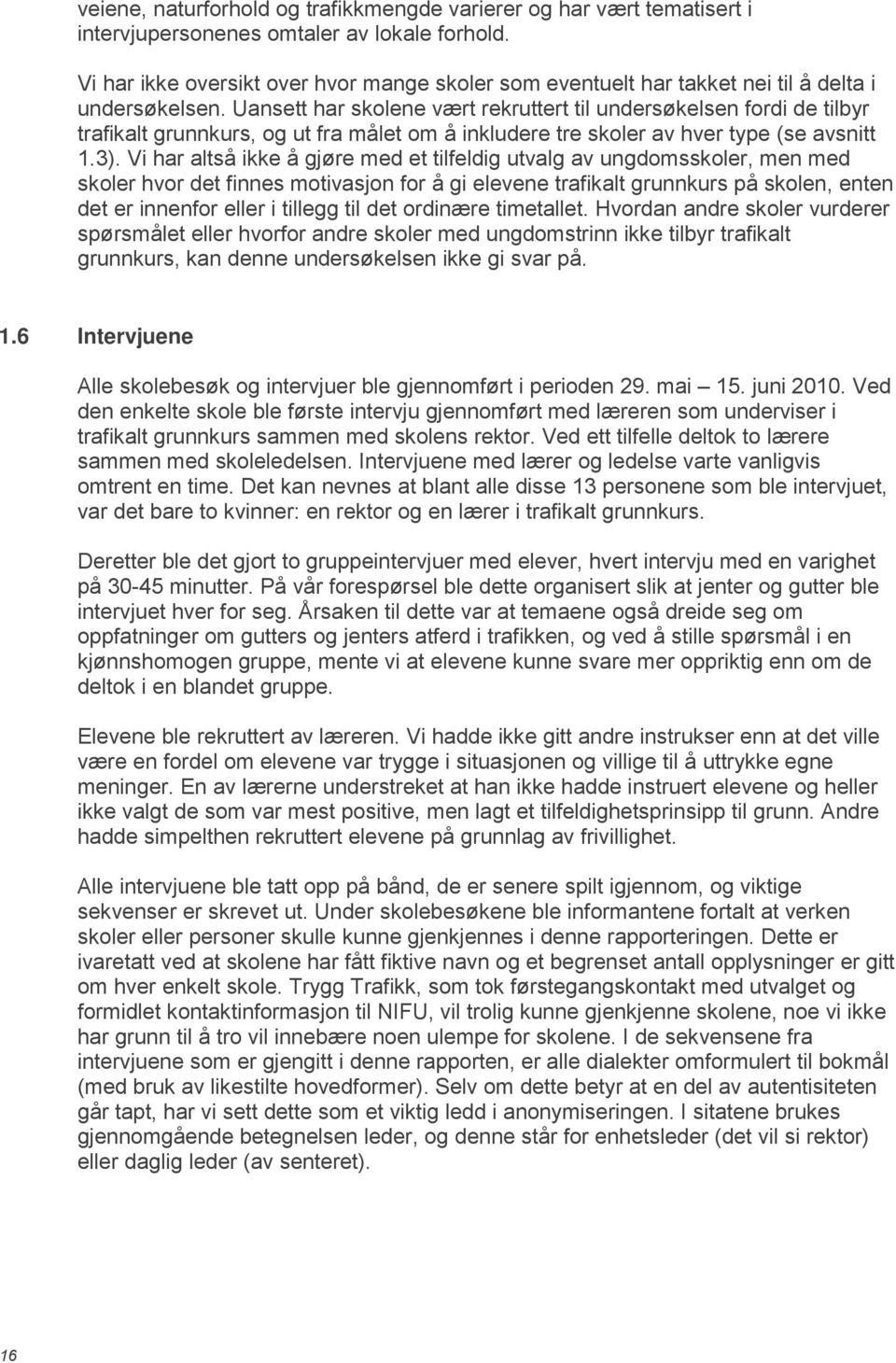 Uansett har skolene vært rekruttert til undersøkelsen fordi de tilbyr trafikalt grunnkurs, og ut fra målet om å inkludere tre skoler av hver type (se avsnitt 1.3).