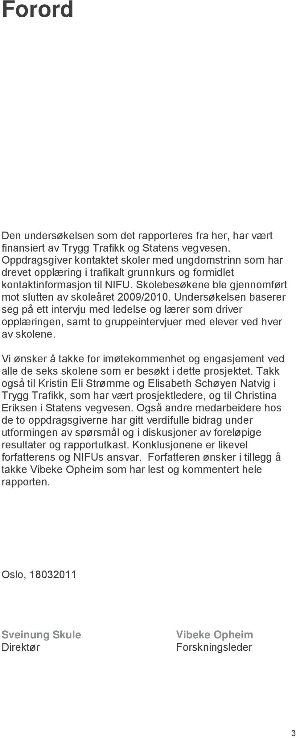 Skolebesøkene ble gjennomført mot slutten av skoleåret 2009/2010.