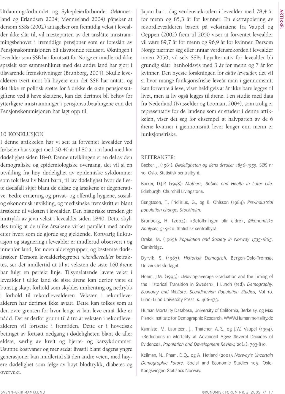 Økningen i levealder som SSB har forutsatt for Norge er imidlertid ikke spesielt stor sammenliknet med det andre land har gjort i tilsvarende fremskrivninger (Brunborg, 2004).