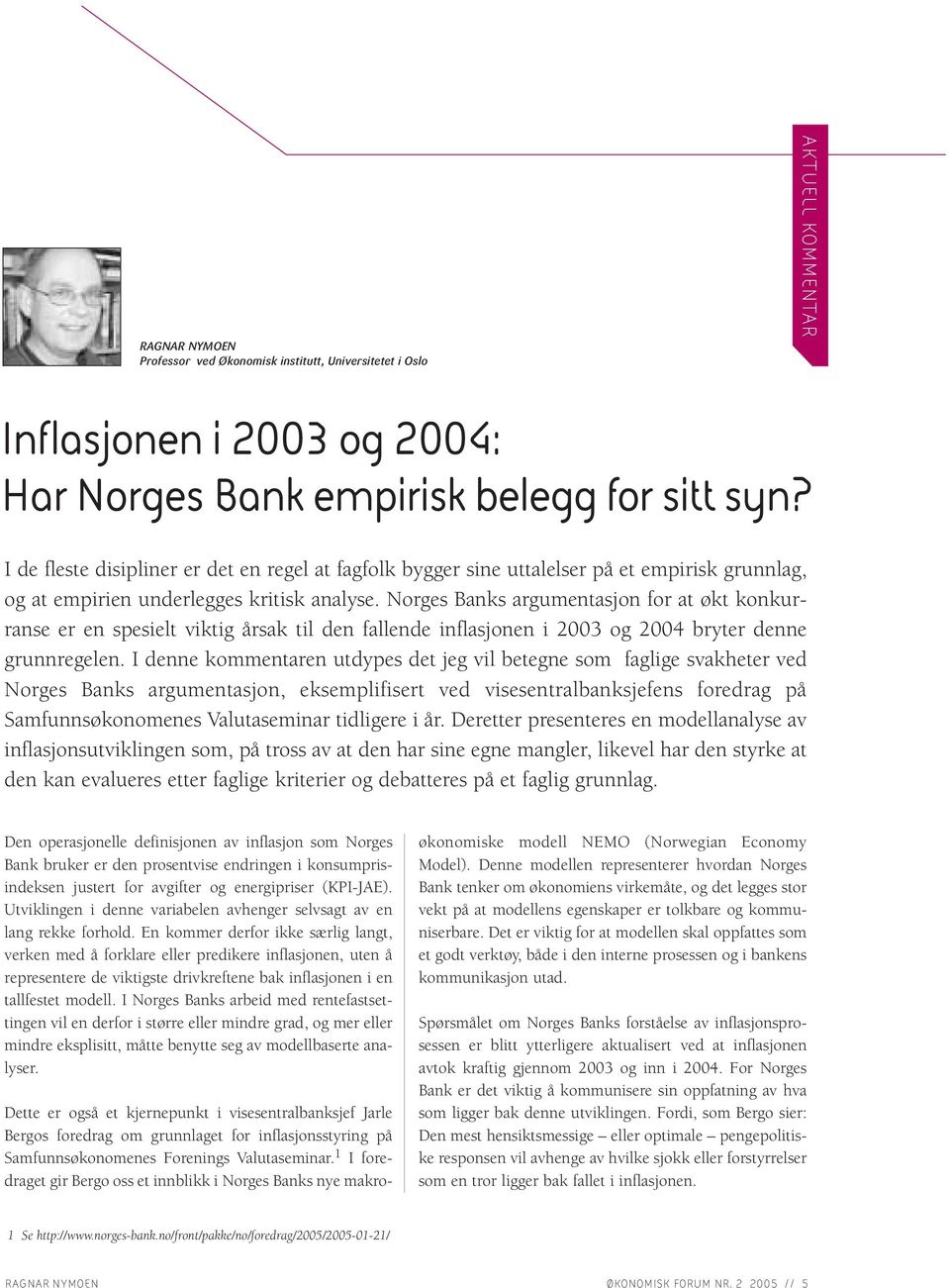 Norges Banks argumentasjon for at økt konkurranse er en spesielt viktig årsak til den fallende inflasjonen i 2003 og 2004 bryter denne grunnregelen.