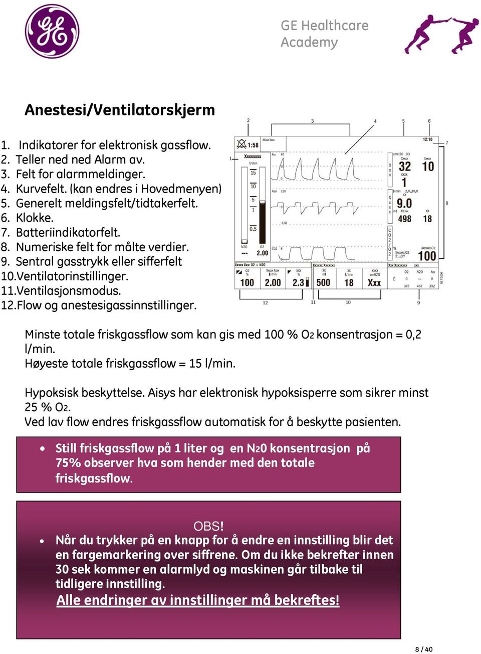 Flow og anestesigassinnstillinger. Minste totale friskgassflow som kan gis med 100 % O2 konsentrasjon = 0,2 l/min. Høyeste totale friskgassflow = 15 l/min. Hypoksisk beskyttelse.