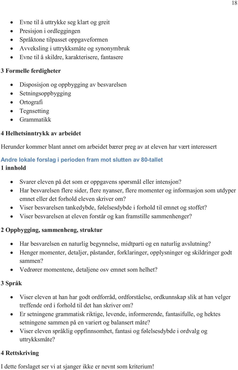 har vært interessert Andre lokale forslag i perioden fram mot slutten av 80-tallet 1 innhold Svarer eleven på det som er oppgavens spørsmål eller intensjon?