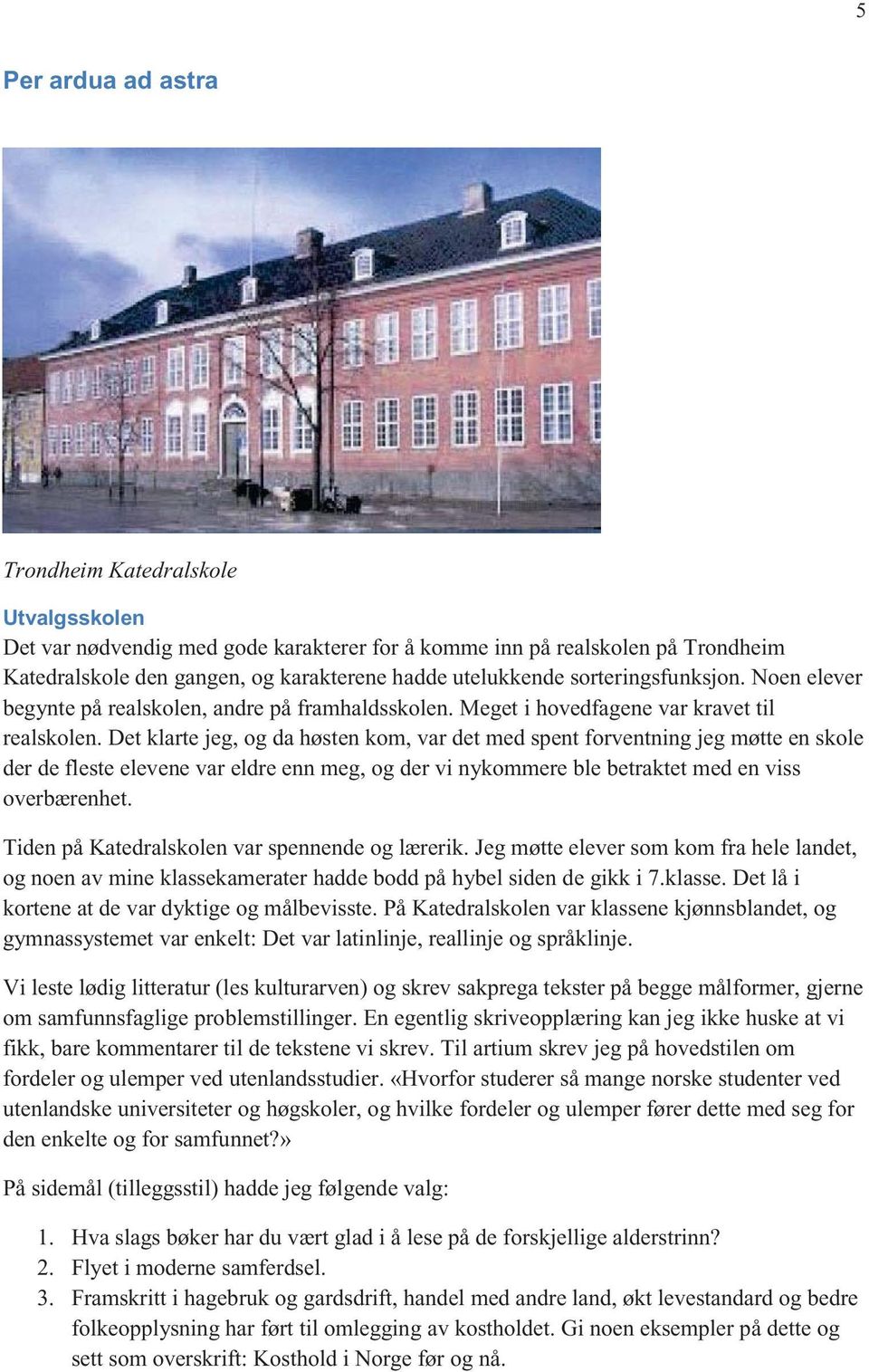 Det klarte jeg, og da høsten kom, var det med spent forventning jeg møtte en skole der de fleste elevene var eldre enn meg, og der vi nykommere ble betraktet med en viss overbærenhet.