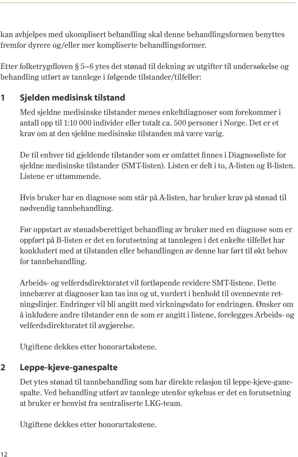 medisinske tilstander menes enkeltdiagnoser som forekommer i antall opp til 1:10 000 individer eller totalt ca. 500 personer i Norge.