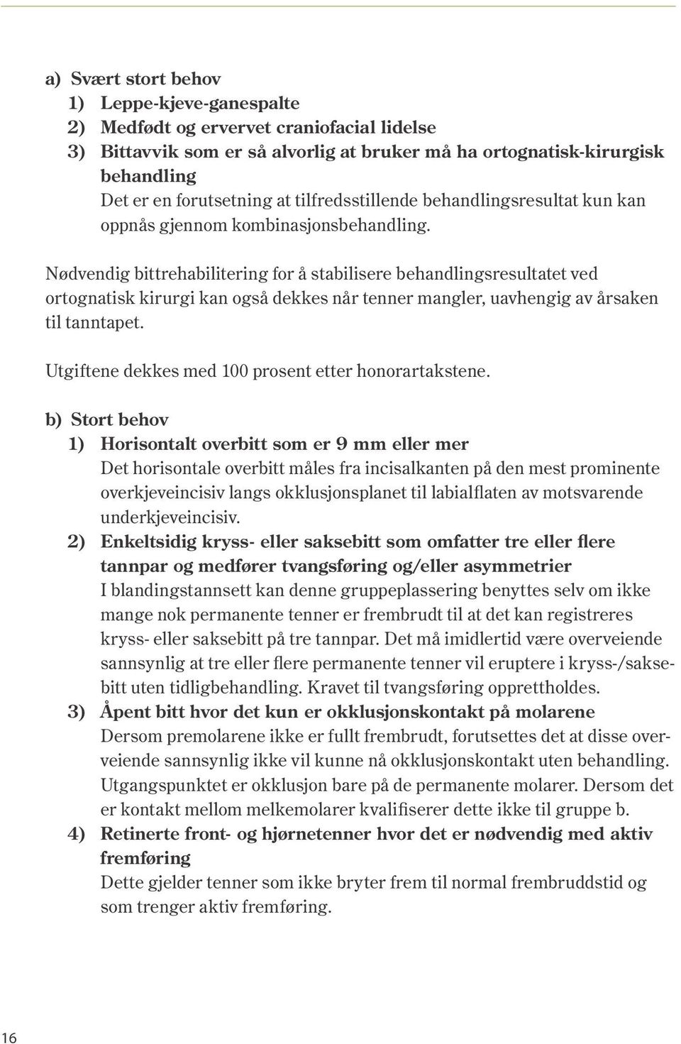 Nødvendig bittrehabilitering for å stabilisere behandlingsresultatet ved ortognatisk kirurgi kan også dekkes når tenner mangler, uavhengig av årsaken til tanntapet.