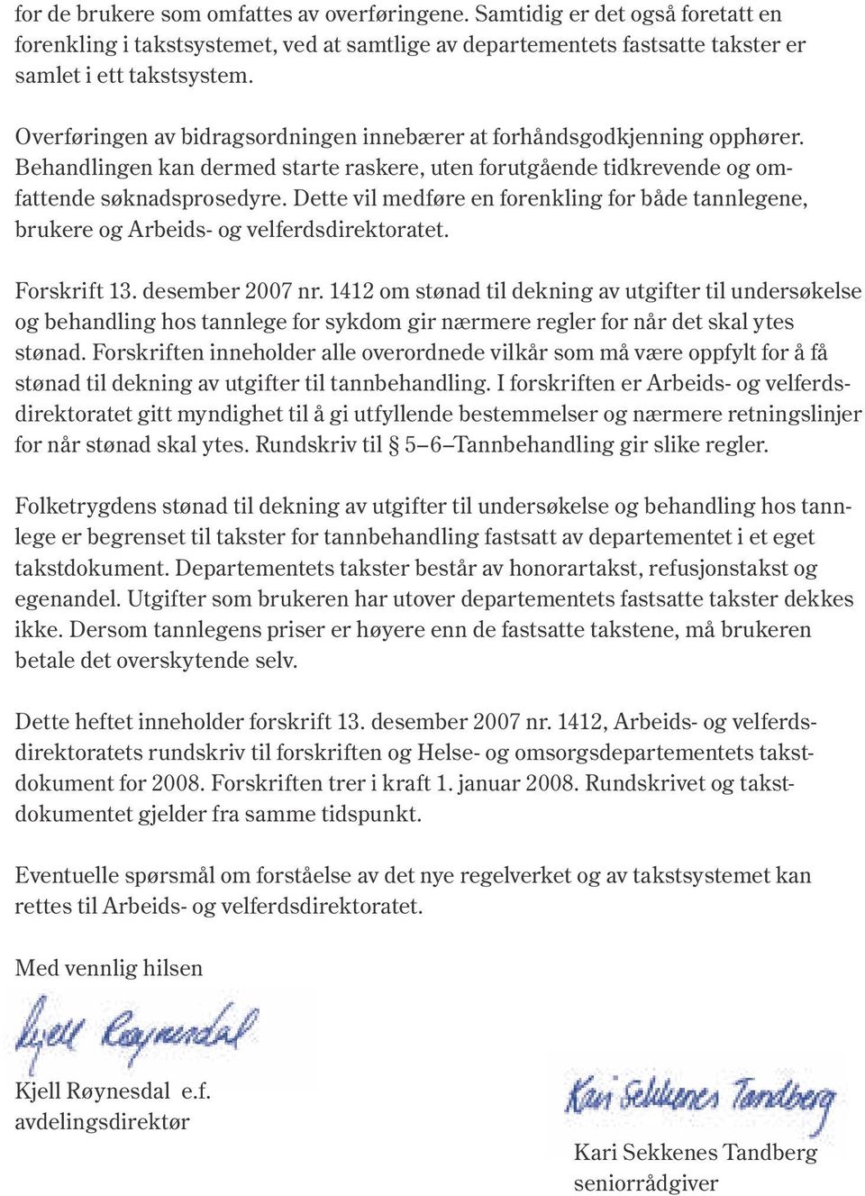 Dette vil medføre en forenkling for både tannlegene, brukere og Arbeids- og velferdsdirektoratet. Forskrift 13. desember 2007 nr.