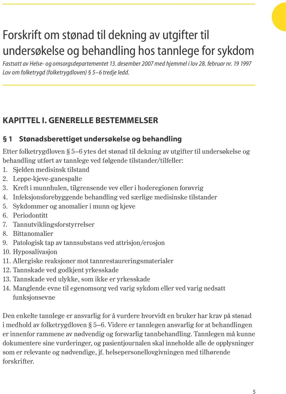 GENERELLE BESTEMMELSER 1 Stønadsberettiget undersøkelse og behandling Etter folketrygdloven 5 6 ytes det stønad til dekning av utgifter til undersøkelse og behandling utført av tannlege ved følgende