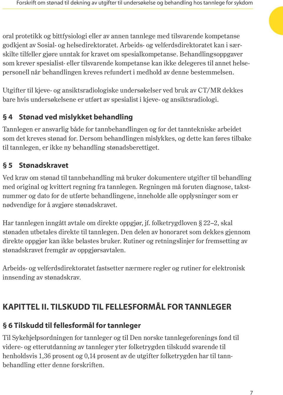 Behandlings oppgaver som krever spesialist- eller tilsvarende kompetanse kan ikke delegeres til annet helsepersonell når behandlingen kreves refundert i medhold av denne bestemmelsen.