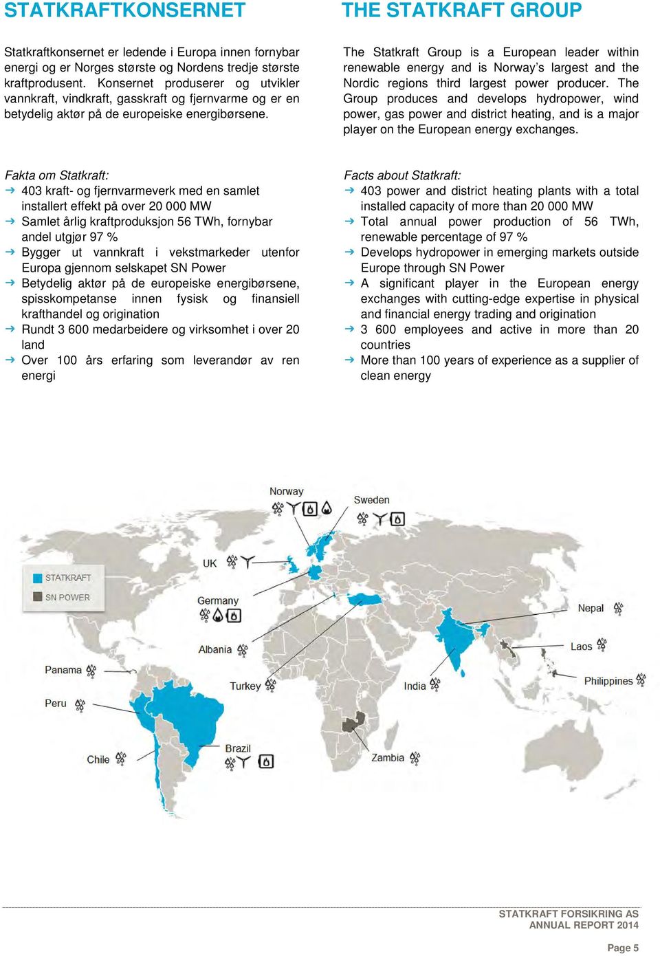 The Statkraft Group is a European leader within renewable energy and is Norway s largest and the Nordic regions third largest power producer.