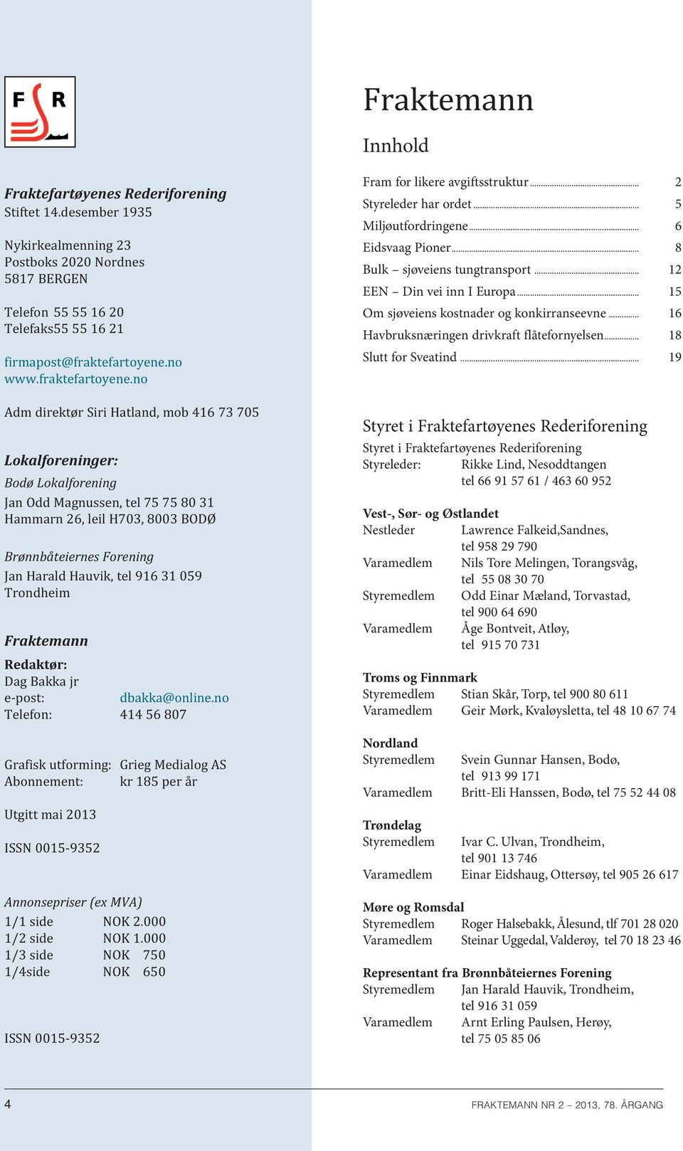 no Adm direktør Siri Hatland, mob 416 73 705 Lokalforeninger: Bodø Lokalforening Jan Odd Magnussen, tel 75 75 80 31 Hammarn 26, leil H703, 8003 BODØ Brønnbåteiernes Forening Jan Harald Hauvik, tel