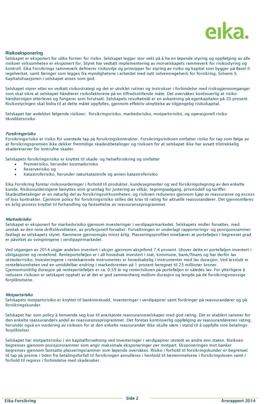 Eika Forsikrings rammeverk definerer risikovilje og prinsipper for styring av risiko og kapital som bygger på Basel II regelverket, samt føringer som legges fra myndighetene i arbeidet med nytt