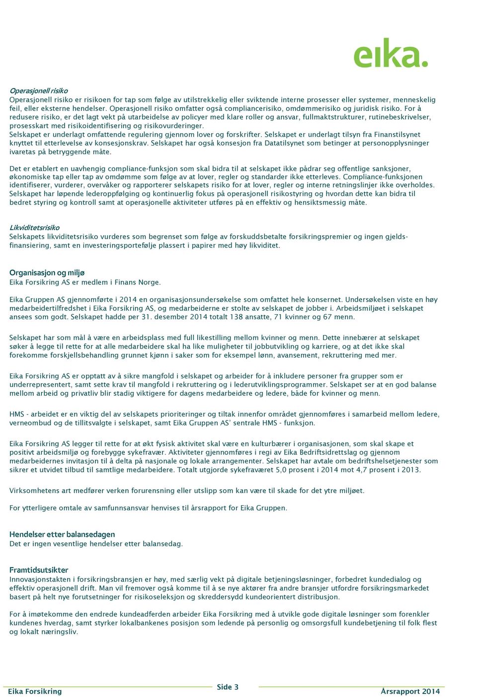 For å redusere risiko, er det lagt vekt på utarbeidelse av policyer med klare roller og ansvar, fullmaktstrukturer, rutinebeskrivelser, prosesskart med risikoidentifisering og risikovurderinger.