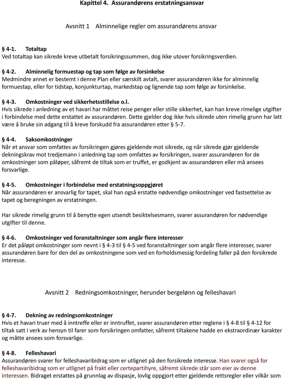 Alminnelig formuestap og tap som følge av forsinkelse Medmindre annet er bestemt i denne Plan eller særskilt avtalt, svarer assurandøren ikke for alminnelig formuestap, eller for tidstap,