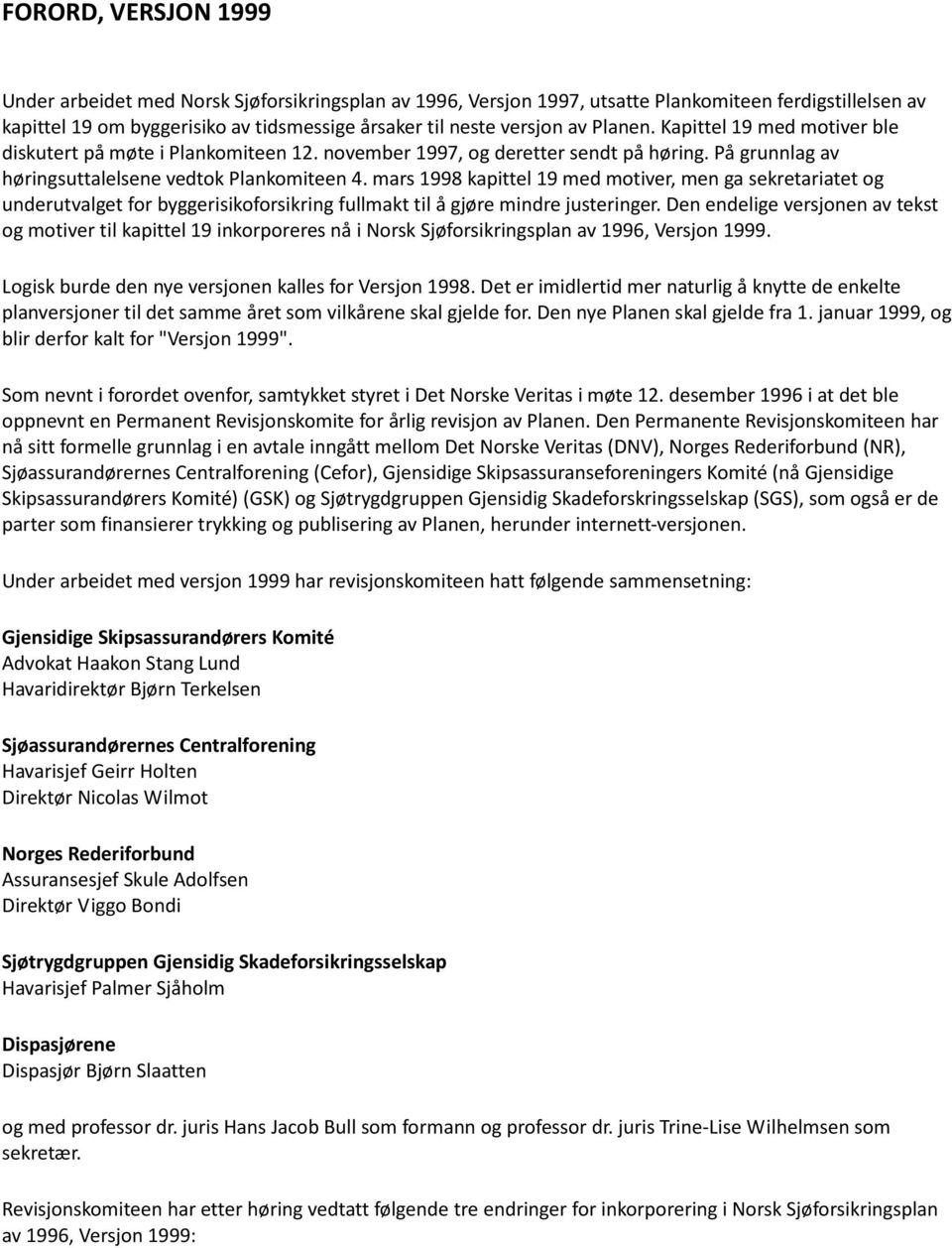 mars 1998 kapittel 19 med motiver, men ga sekretariatet og underutvalget for byggerisikoforsikring fullmakt til å gjøre mindre justeringer.