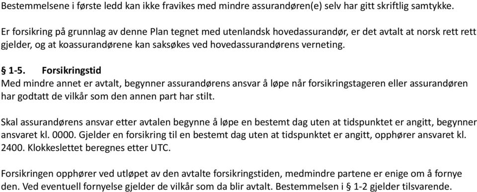 Forsikringstid Med mindre annet er avtalt, begynner assurandørens ansvar å løpe når forsikringstageren eller assurandøren har godtatt de vilkår som den annen part har stilt.