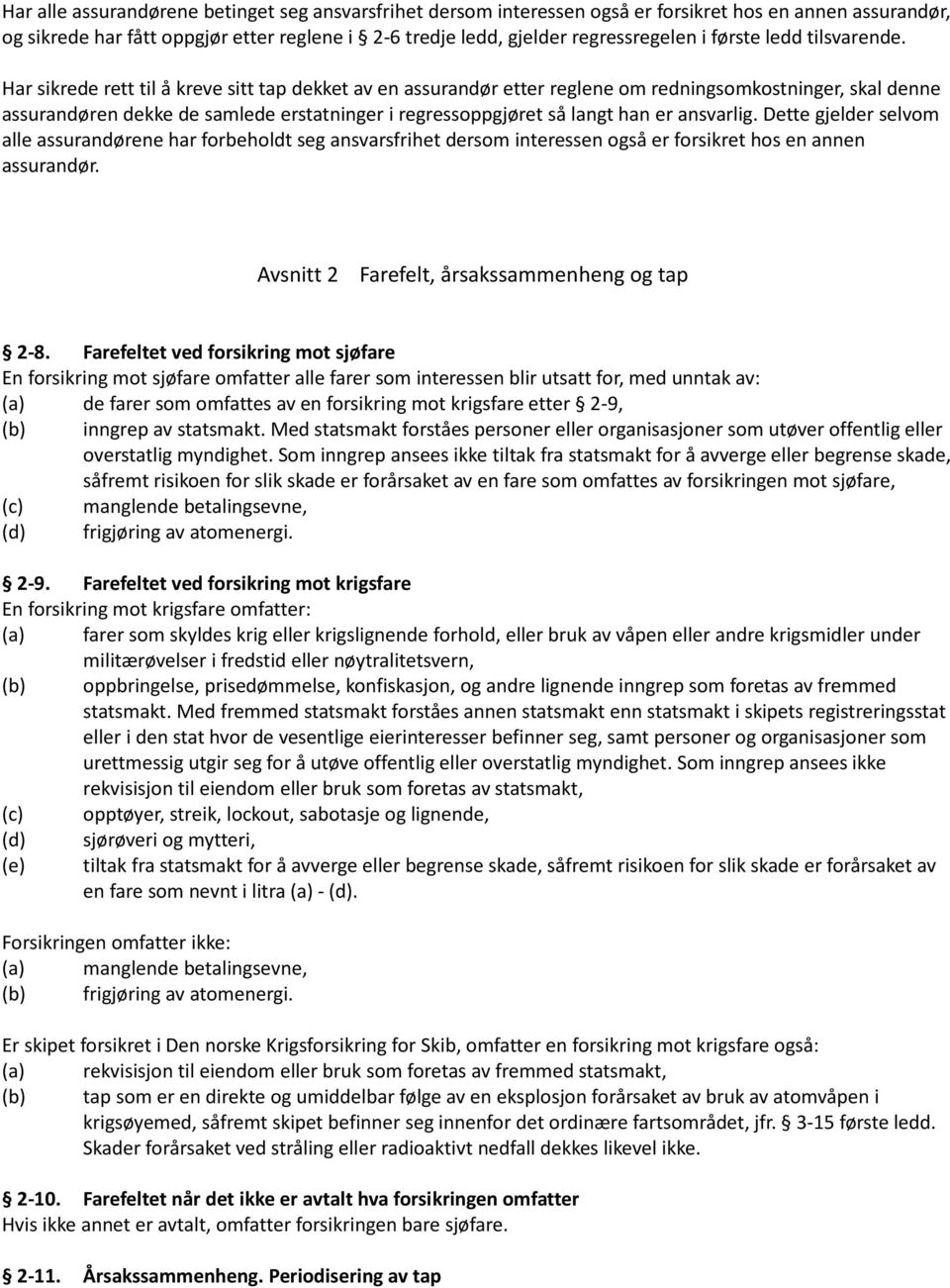 Har sikrede rett til å kreve sitt tap dekket av en assurandør etter reglene om redningsomkostninger, skal denne assurandøren dekke de samlede erstatninger i regressoppgjøret så langt han er ansvarlig.