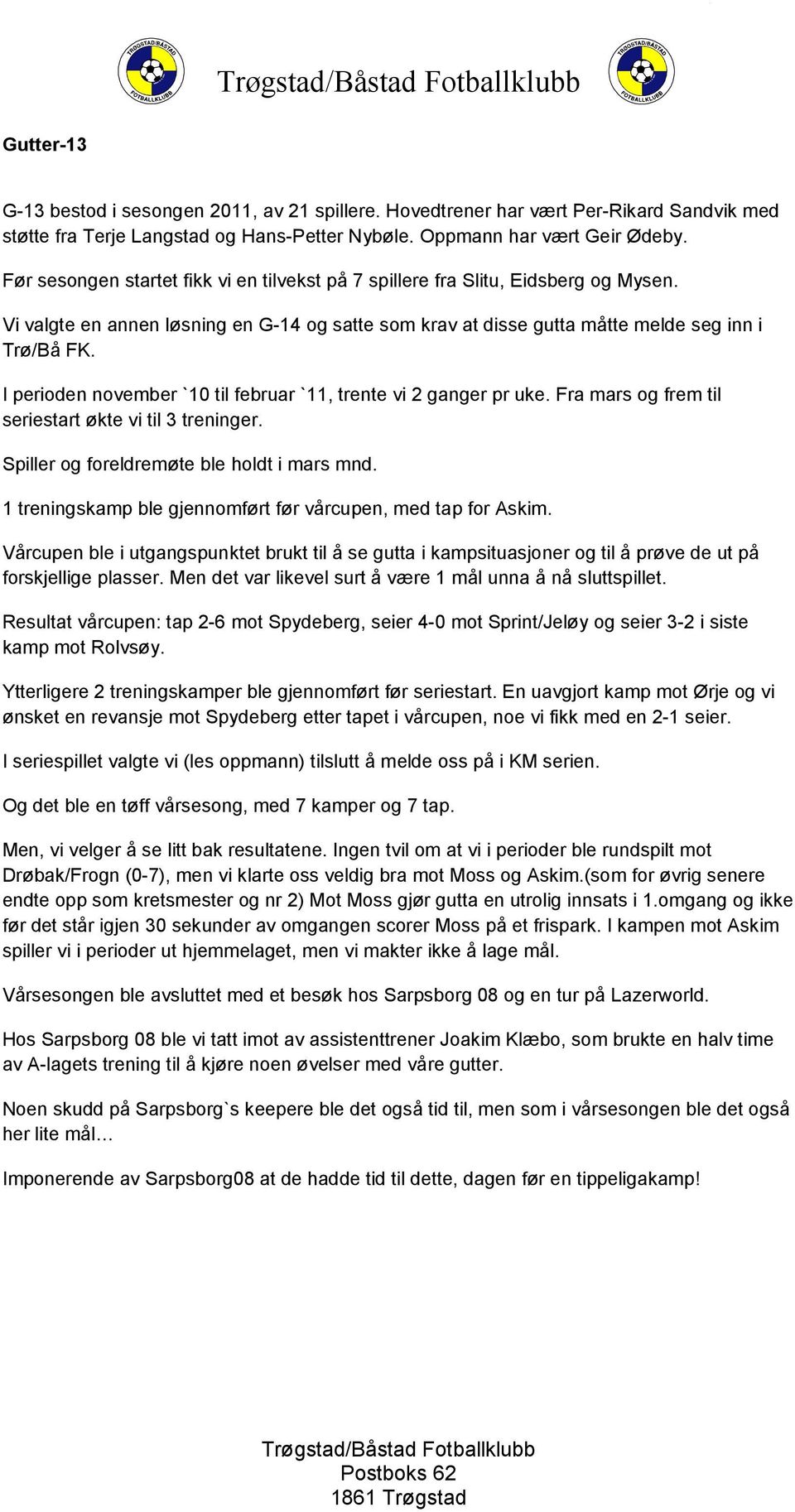 I perioden november `10 til februar `11, trente vi 2 ganger pr uke. Fra mars og frem til seriestart økte vi til 3 treninger. Spiller og foreldremøte ble holdt i mars mnd.