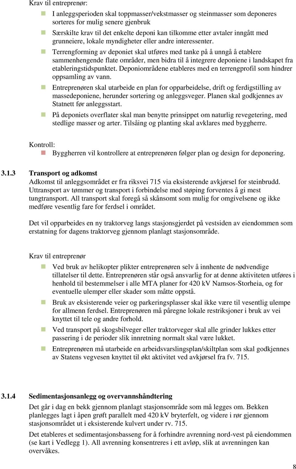 Terrengforming av deponiet skal utføres med tanke på å unngå å etablere sammenhengende flate områder, men bidra til å integrere deponiene i landskapet fra etableringstidspunktet.