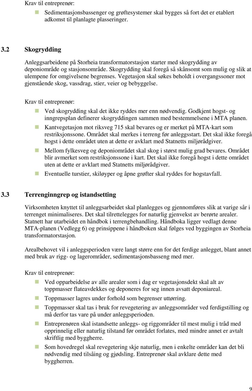 Skogrydding skal foregå så skånsomt som mulig og slik at ulempene for omgivelsene begrenses. Vegetasjon skal søkes beholdt i overgangssoner mot gjenstående skog, vassdrag, stier, veier og bebyggelse.