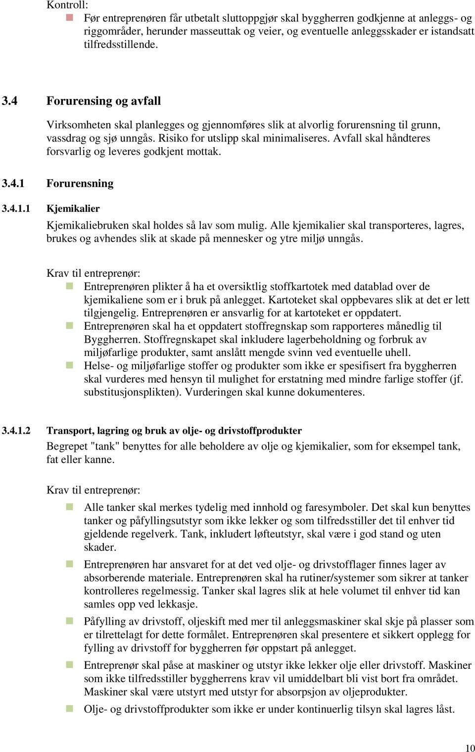 Avfall skal håndteres forsvarlig og leveres godkjent mottak. 3.4.1 Forurensning 3.4.1.1 Kjemikalier Kjemikaliebruken skal holdes så lav som mulig.