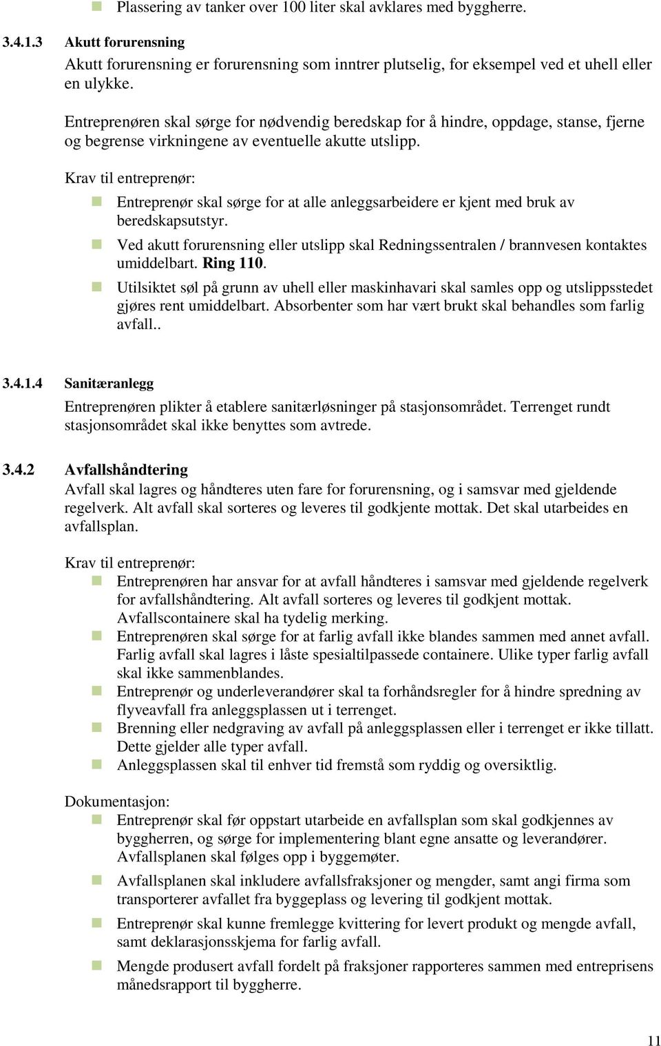 Entreprenør skal sørge for at alle anleggsarbeidere er kjent med bruk av beredskapsutstyr. Ved akutt forurensning eller utslipp skal Redningssentralen / brannvesen kontaktes umiddelbart. Ring 110.