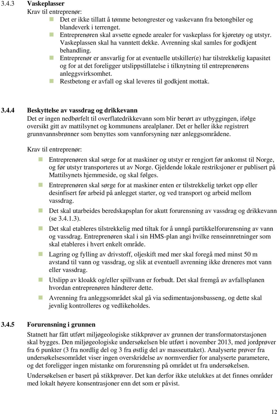 Entreprenør er ansvarlig for at eventuelle utskiller(e) har tilstrekkelig kapasitet og for at det foreligger utslippstillatelse i tilknytning til entreprenørens anleggsvirksomhet.