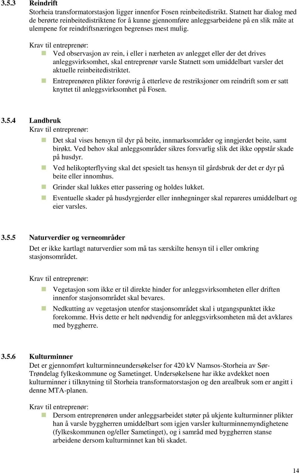 Ved observasjon av rein, i eller i nærheten av anlegget eller der det drives anleggsvirksomhet, skal entreprenør varsle Statnett som umiddelbart varsler det aktuelle reinbeitedistriktet.