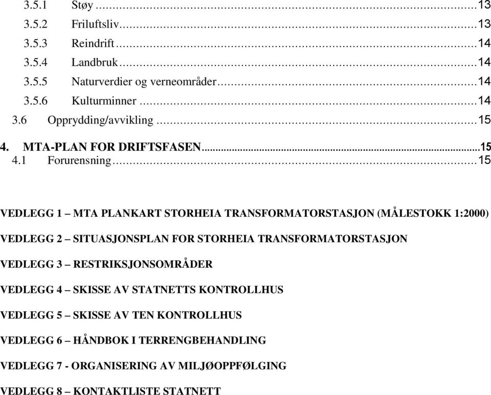 .. 15 VEDLEGG 1 MTA PLANKART STORHEIA TRANSFORMATORSTASJON (MÅLESTOKK 1:2000) VEDLEGG 2 SITUASJONSPLAN FOR STORHEIA TRANSFORMATORSTASJON VEDLEGG